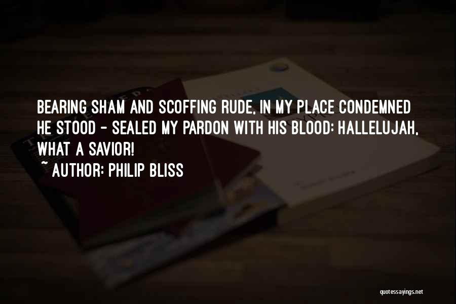 Philip Bliss Quotes: Bearing Sham And Scoffing Rude, In My Place Condemned He Stood - Sealed My Pardon With His Blood: Hallelujah, What