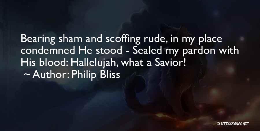 Philip Bliss Quotes: Bearing Sham And Scoffing Rude, In My Place Condemned He Stood - Sealed My Pardon With His Blood: Hallelujah, What