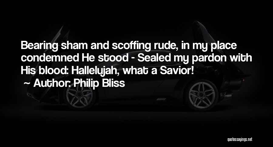 Philip Bliss Quotes: Bearing Sham And Scoffing Rude, In My Place Condemned He Stood - Sealed My Pardon With His Blood: Hallelujah, What