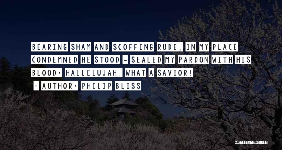 Philip Bliss Quotes: Bearing Sham And Scoffing Rude, In My Place Condemned He Stood - Sealed My Pardon With His Blood: Hallelujah, What