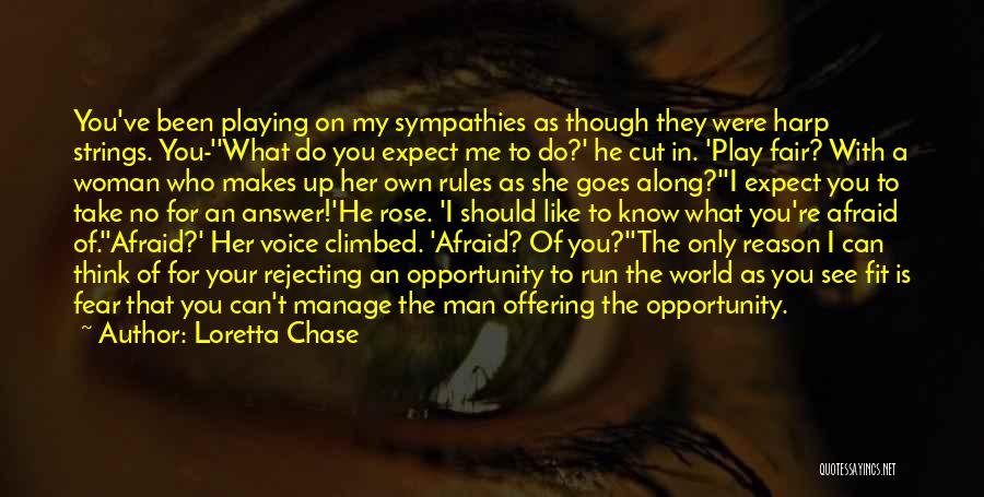 Loretta Chase Quotes: You've Been Playing On My Sympathies As Though They Were Harp Strings. You-''what Do You Expect Me To Do?' He