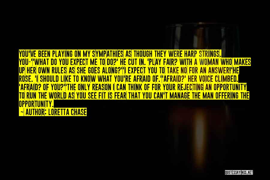 Loretta Chase Quotes: You've Been Playing On My Sympathies As Though They Were Harp Strings. You-''what Do You Expect Me To Do?' He