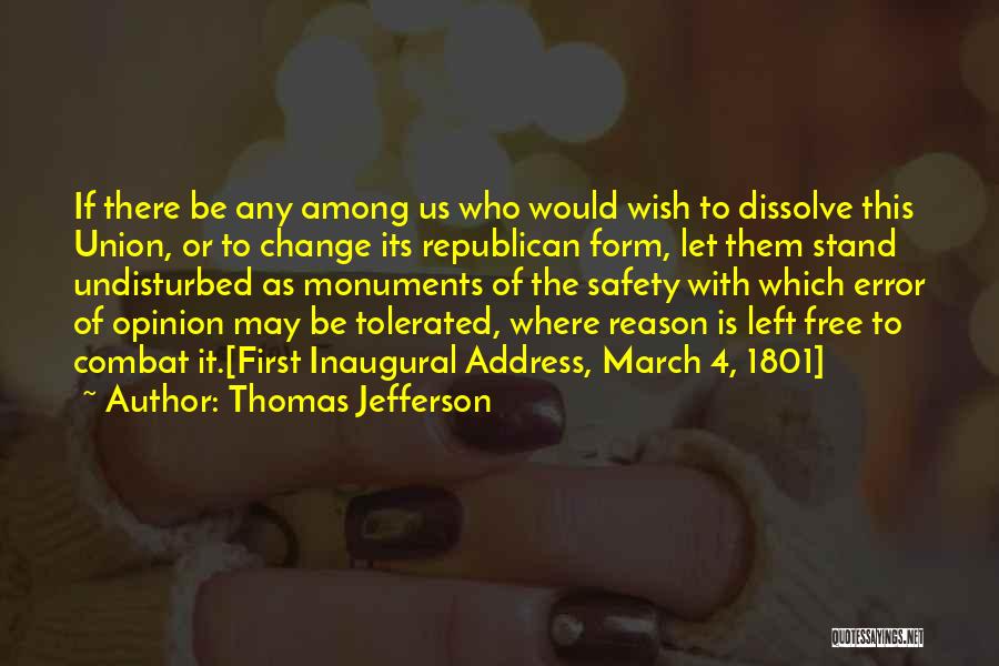 Thomas Jefferson Quotes: If There Be Any Among Us Who Would Wish To Dissolve This Union, Or To Change Its Republican Form, Let