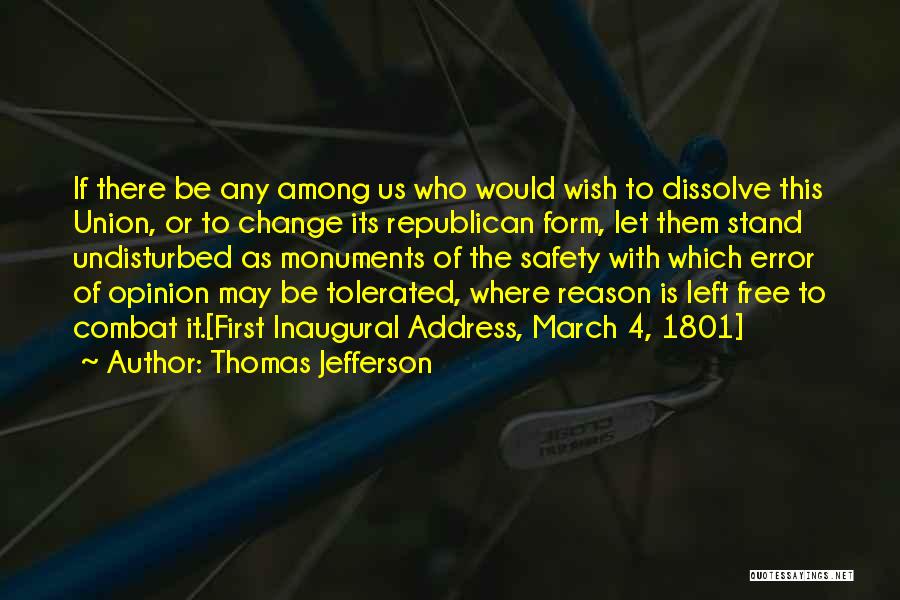 Thomas Jefferson Quotes: If There Be Any Among Us Who Would Wish To Dissolve This Union, Or To Change Its Republican Form, Let