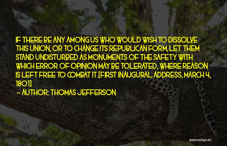 Thomas Jefferson Quotes: If There Be Any Among Us Who Would Wish To Dissolve This Union, Or To Change Its Republican Form, Let