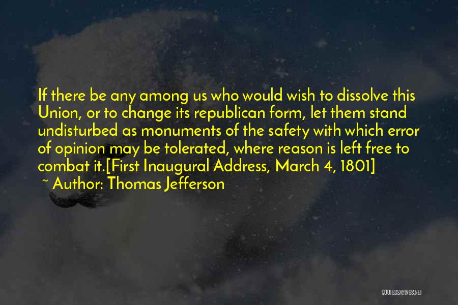 Thomas Jefferson Quotes: If There Be Any Among Us Who Would Wish To Dissolve This Union, Or To Change Its Republican Form, Let