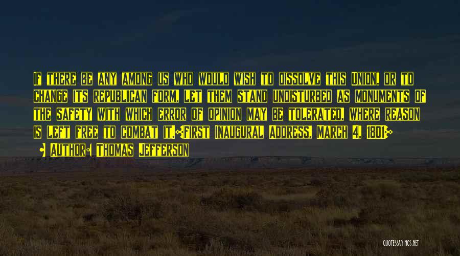 Thomas Jefferson Quotes: If There Be Any Among Us Who Would Wish To Dissolve This Union, Or To Change Its Republican Form, Let