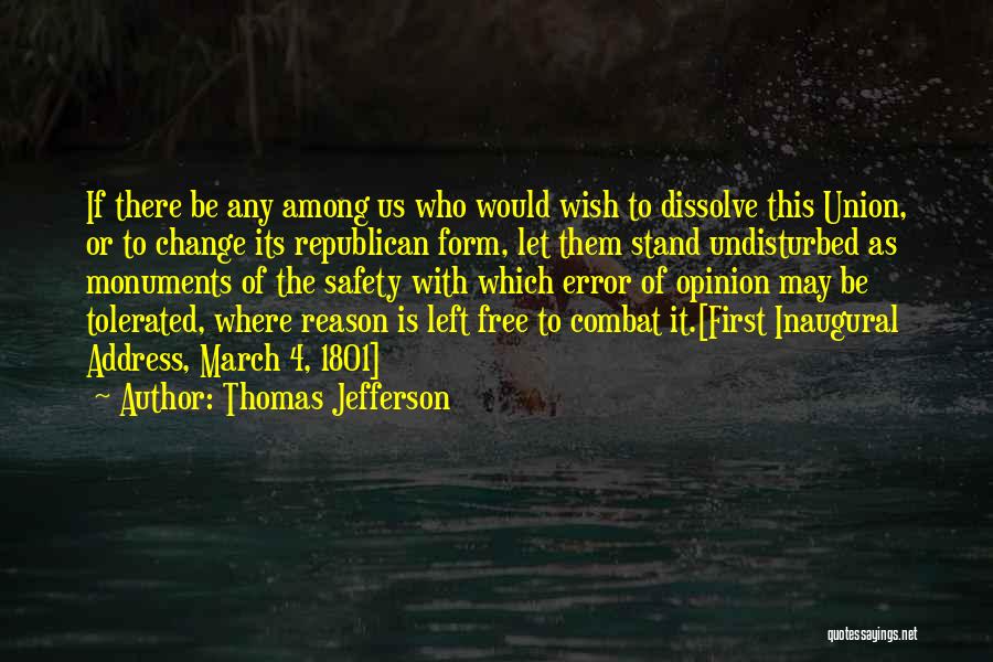 Thomas Jefferson Quotes: If There Be Any Among Us Who Would Wish To Dissolve This Union, Or To Change Its Republican Form, Let