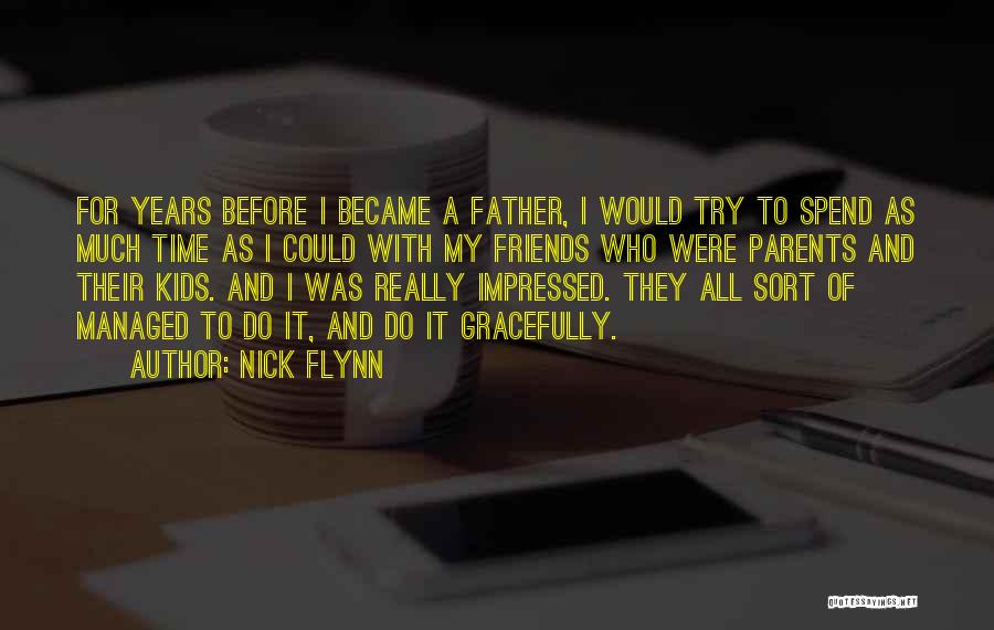 Nick Flynn Quotes: For Years Before I Became A Father, I Would Try To Spend As Much Time As I Could With My