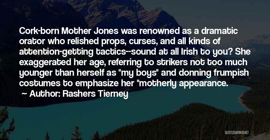 Rashers Tierney Quotes: Cork-born Mother Jones Was Renowned As A Dramatic Orator Who Relished Props, Curses, And All Kinds Of Attention-getting Tactics--sound At