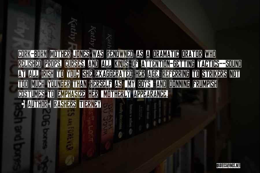 Rashers Tierney Quotes: Cork-born Mother Jones Was Renowned As A Dramatic Orator Who Relished Props, Curses, And All Kinds Of Attention-getting Tactics--sound At