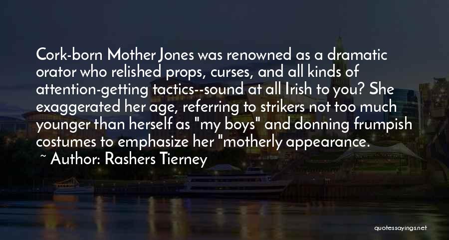 Rashers Tierney Quotes: Cork-born Mother Jones Was Renowned As A Dramatic Orator Who Relished Props, Curses, And All Kinds Of Attention-getting Tactics--sound At