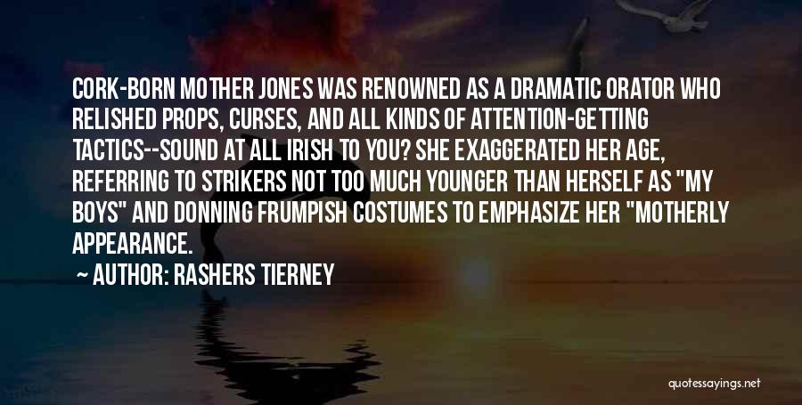 Rashers Tierney Quotes: Cork-born Mother Jones Was Renowned As A Dramatic Orator Who Relished Props, Curses, And All Kinds Of Attention-getting Tactics--sound At