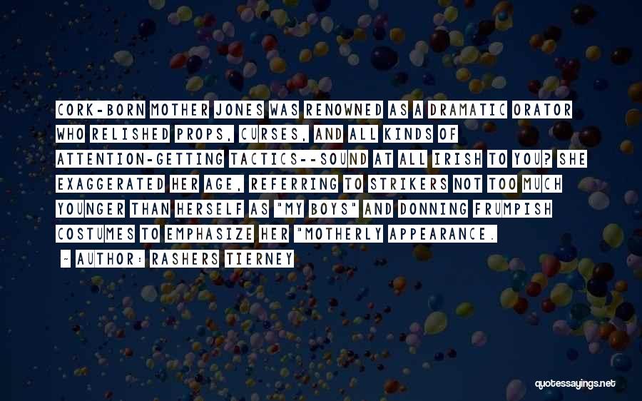 Rashers Tierney Quotes: Cork-born Mother Jones Was Renowned As A Dramatic Orator Who Relished Props, Curses, And All Kinds Of Attention-getting Tactics--sound At