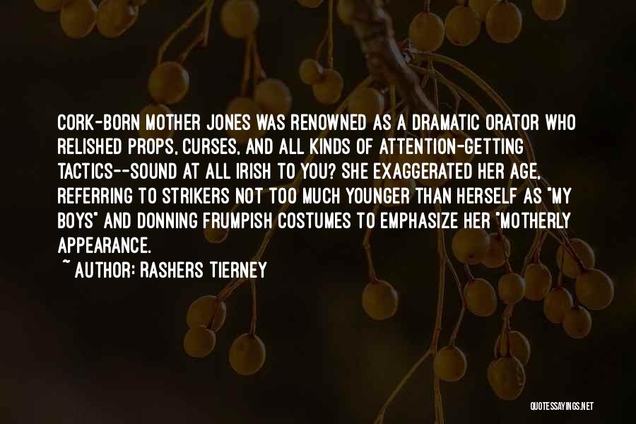 Rashers Tierney Quotes: Cork-born Mother Jones Was Renowned As A Dramatic Orator Who Relished Props, Curses, And All Kinds Of Attention-getting Tactics--sound At