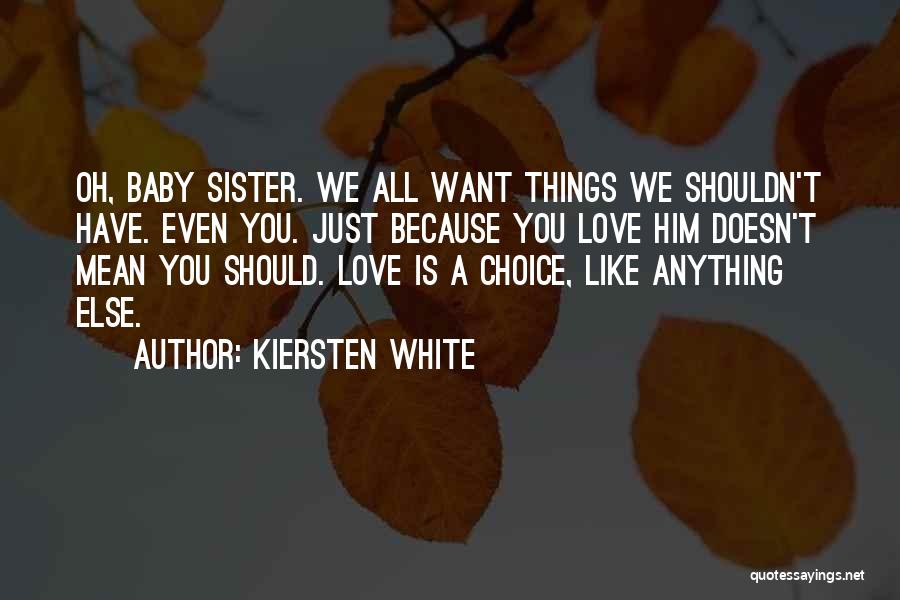 Kiersten White Quotes: Oh, Baby Sister. We All Want Things We Shouldn't Have. Even You. Just Because You Love Him Doesn't Mean You