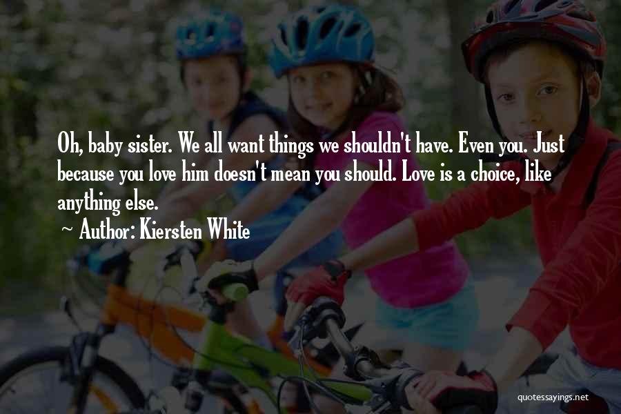 Kiersten White Quotes: Oh, Baby Sister. We All Want Things We Shouldn't Have. Even You. Just Because You Love Him Doesn't Mean You