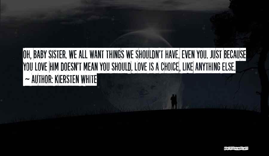 Kiersten White Quotes: Oh, Baby Sister. We All Want Things We Shouldn't Have. Even You. Just Because You Love Him Doesn't Mean You