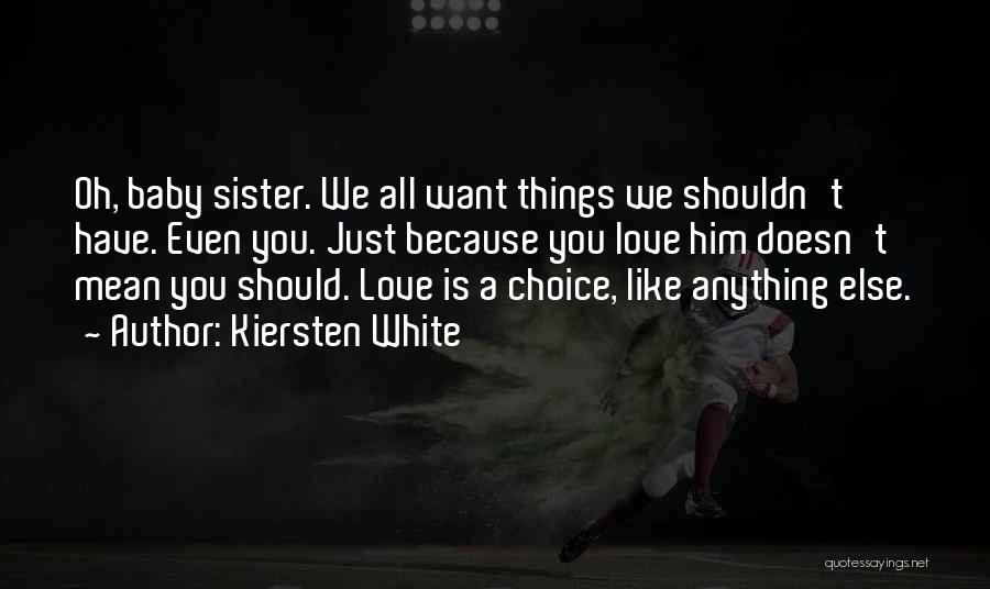 Kiersten White Quotes: Oh, Baby Sister. We All Want Things We Shouldn't Have. Even You. Just Because You Love Him Doesn't Mean You