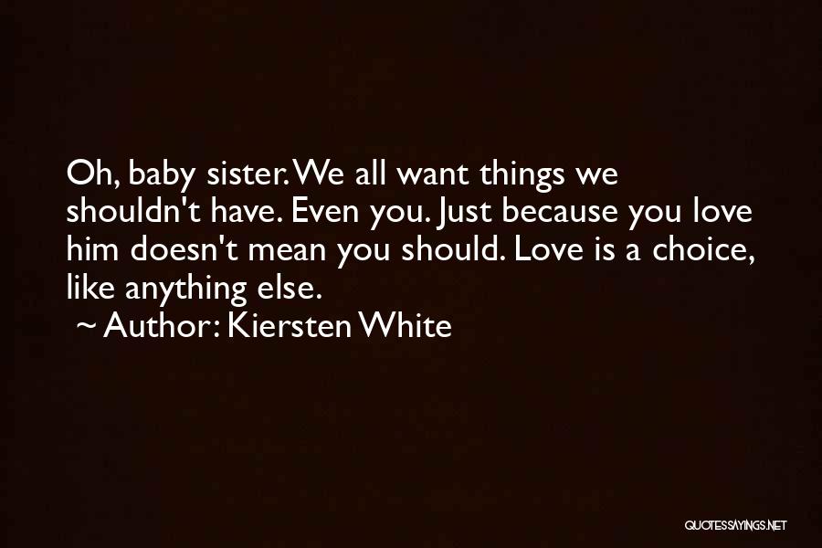 Kiersten White Quotes: Oh, Baby Sister. We All Want Things We Shouldn't Have. Even You. Just Because You Love Him Doesn't Mean You