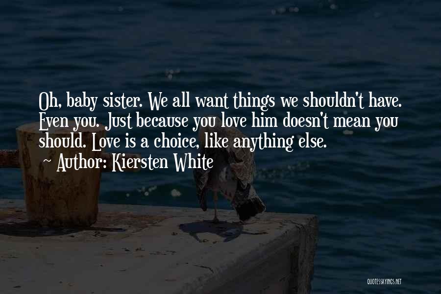 Kiersten White Quotes: Oh, Baby Sister. We All Want Things We Shouldn't Have. Even You. Just Because You Love Him Doesn't Mean You