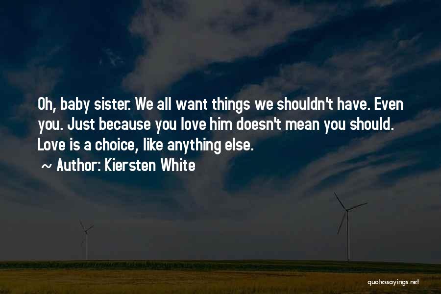 Kiersten White Quotes: Oh, Baby Sister. We All Want Things We Shouldn't Have. Even You. Just Because You Love Him Doesn't Mean You