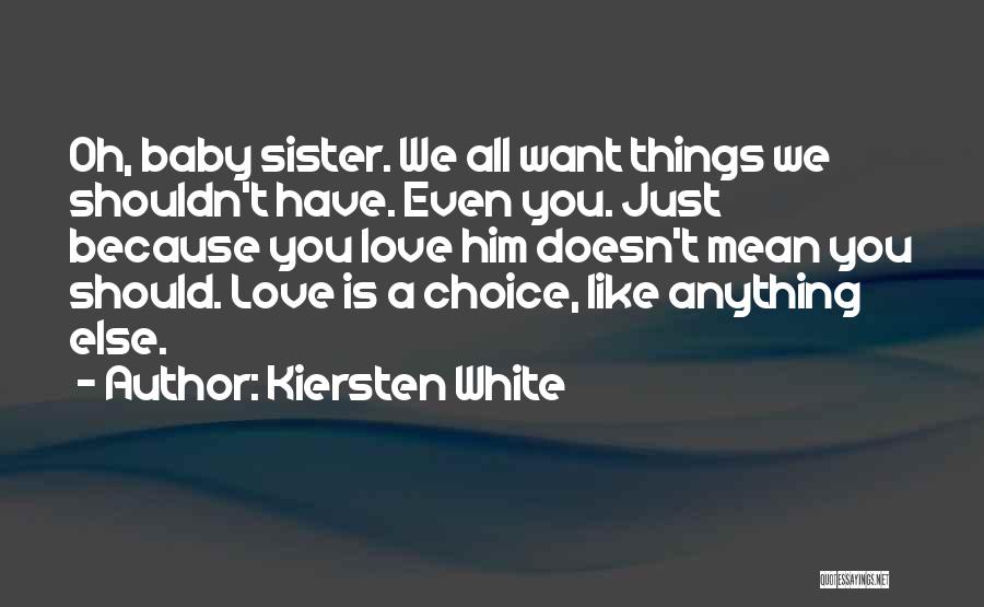 Kiersten White Quotes: Oh, Baby Sister. We All Want Things We Shouldn't Have. Even You. Just Because You Love Him Doesn't Mean You