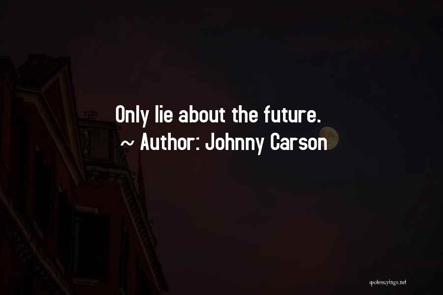 Johnny Carson Quotes: Only Lie About The Future.