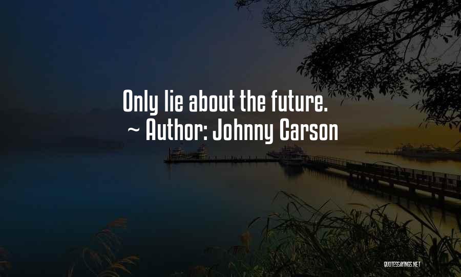 Johnny Carson Quotes: Only Lie About The Future.