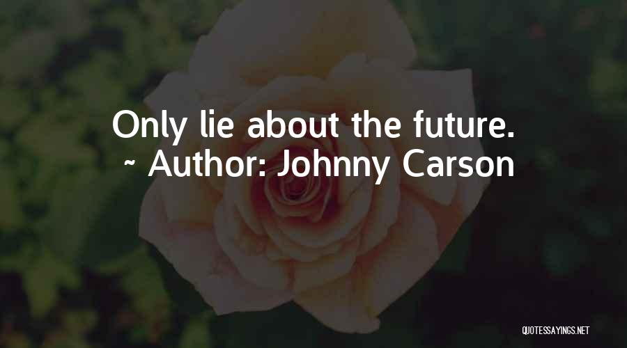 Johnny Carson Quotes: Only Lie About The Future.