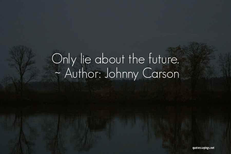 Johnny Carson Quotes: Only Lie About The Future.