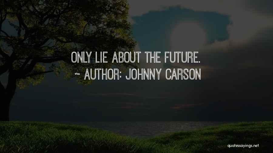 Johnny Carson Quotes: Only Lie About The Future.