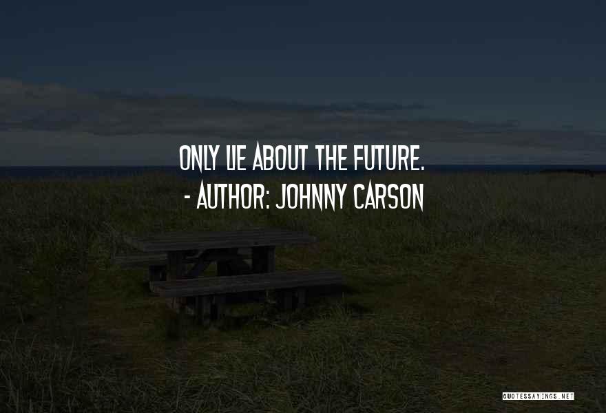 Johnny Carson Quotes: Only Lie About The Future.