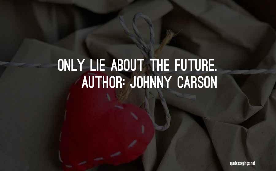 Johnny Carson Quotes: Only Lie About The Future.