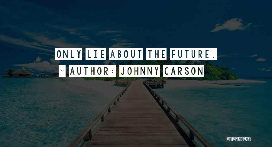 Johnny Carson Quotes: Only Lie About The Future.