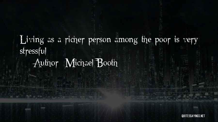 Michael Booth Quotes: Living As A Richer Person Among The Poor Is Very Stressful