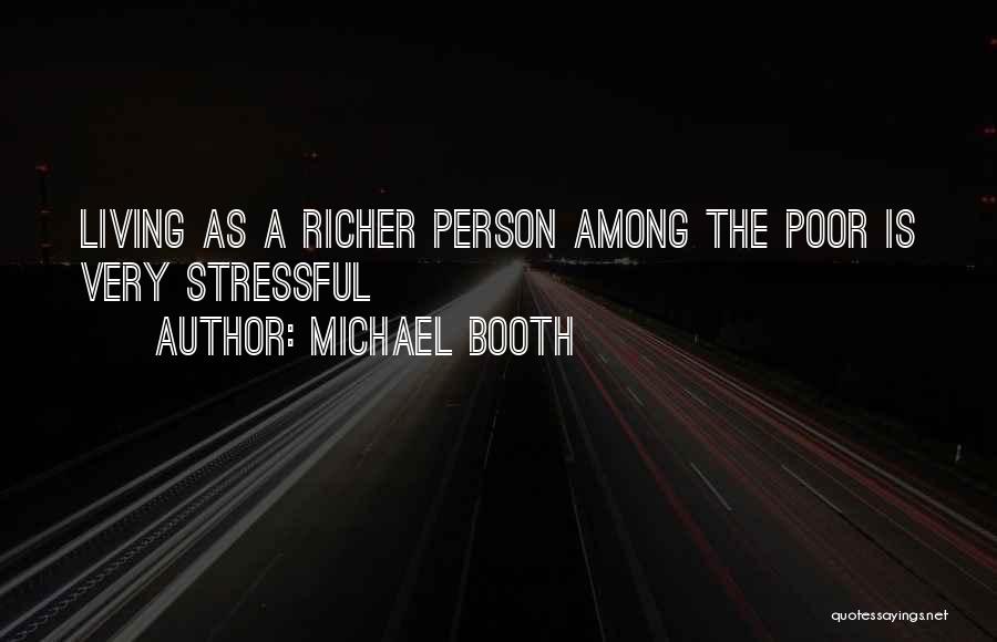 Michael Booth Quotes: Living As A Richer Person Among The Poor Is Very Stressful