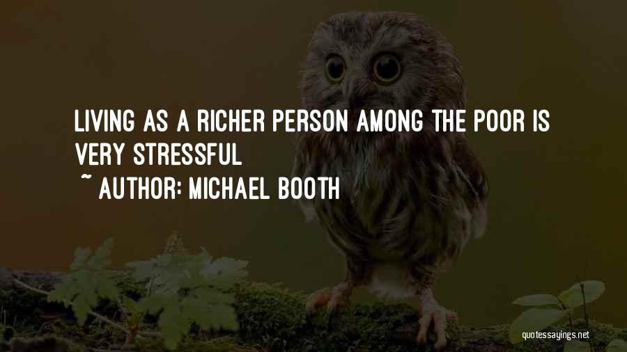 Michael Booth Quotes: Living As A Richer Person Among The Poor Is Very Stressful