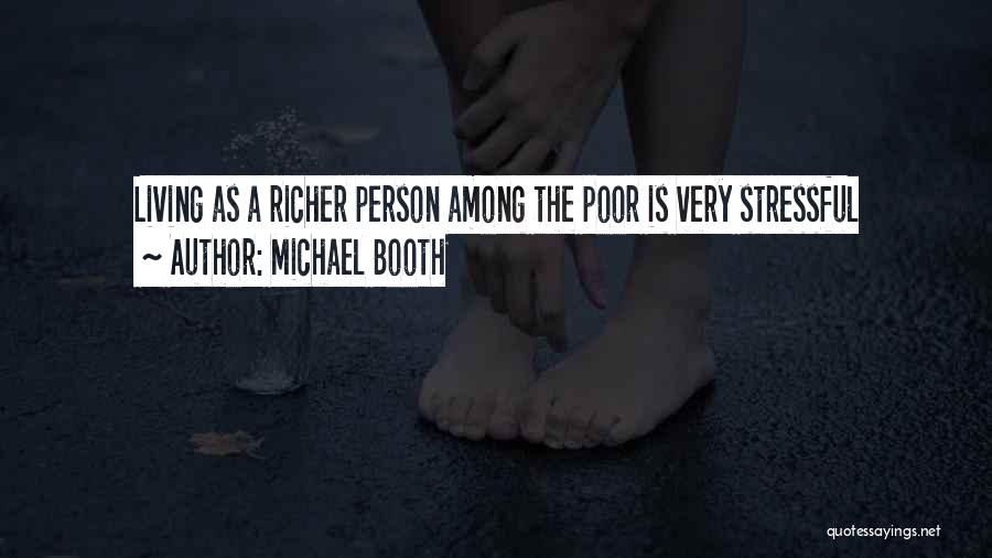 Michael Booth Quotes: Living As A Richer Person Among The Poor Is Very Stressful