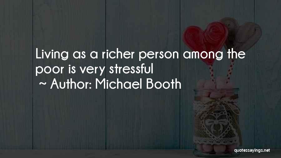 Michael Booth Quotes: Living As A Richer Person Among The Poor Is Very Stressful