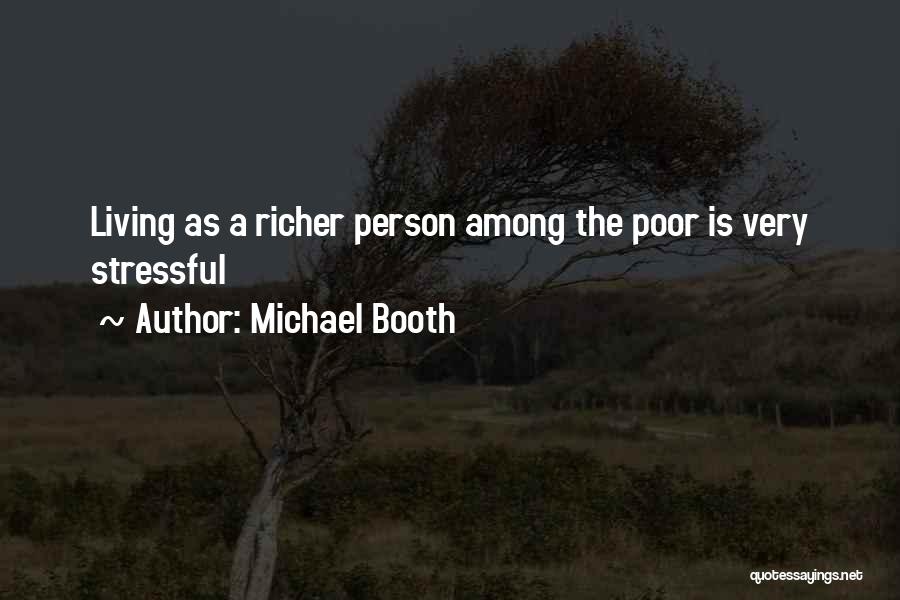 Michael Booth Quotes: Living As A Richer Person Among The Poor Is Very Stressful