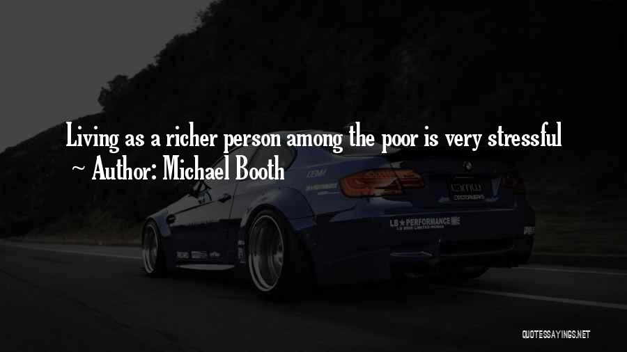 Michael Booth Quotes: Living As A Richer Person Among The Poor Is Very Stressful