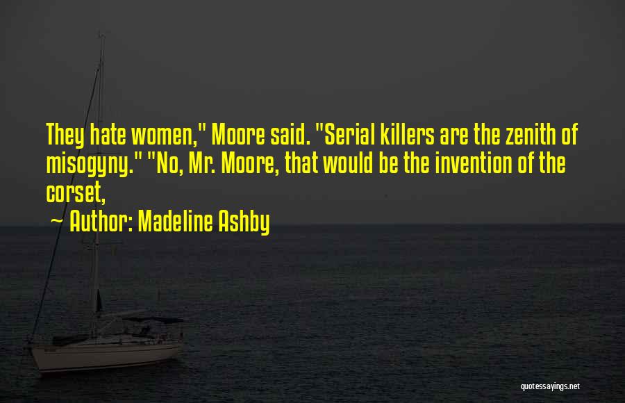 Madeline Ashby Quotes: They Hate Women, Moore Said. Serial Killers Are The Zenith Of Misogyny. No, Mr. Moore, That Would Be The Invention