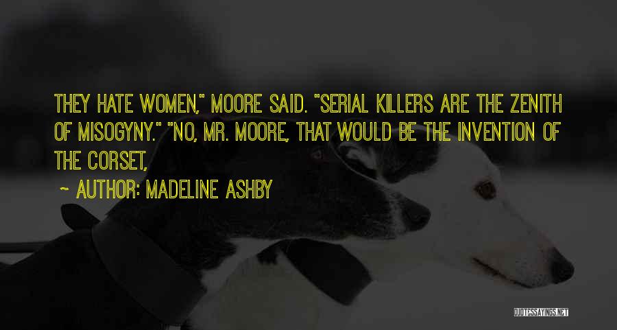 Madeline Ashby Quotes: They Hate Women, Moore Said. Serial Killers Are The Zenith Of Misogyny. No, Mr. Moore, That Would Be The Invention