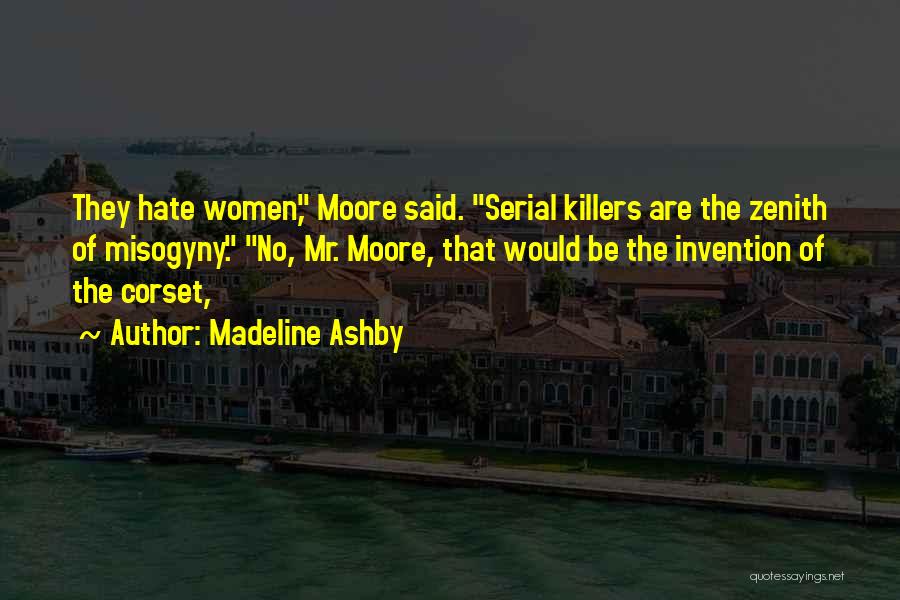 Madeline Ashby Quotes: They Hate Women, Moore Said. Serial Killers Are The Zenith Of Misogyny. No, Mr. Moore, That Would Be The Invention