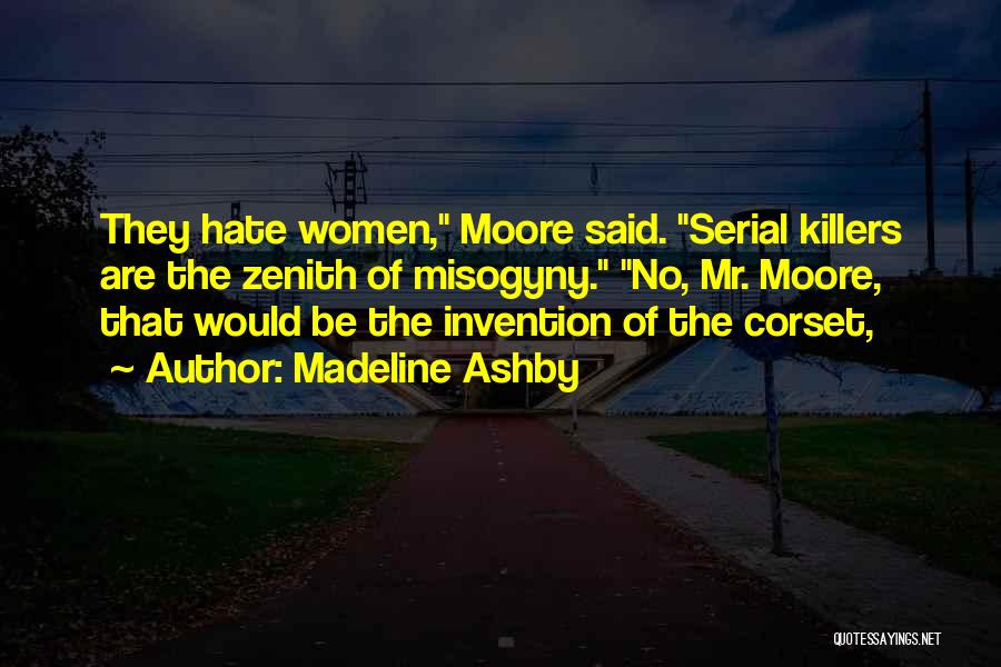 Madeline Ashby Quotes: They Hate Women, Moore Said. Serial Killers Are The Zenith Of Misogyny. No, Mr. Moore, That Would Be The Invention