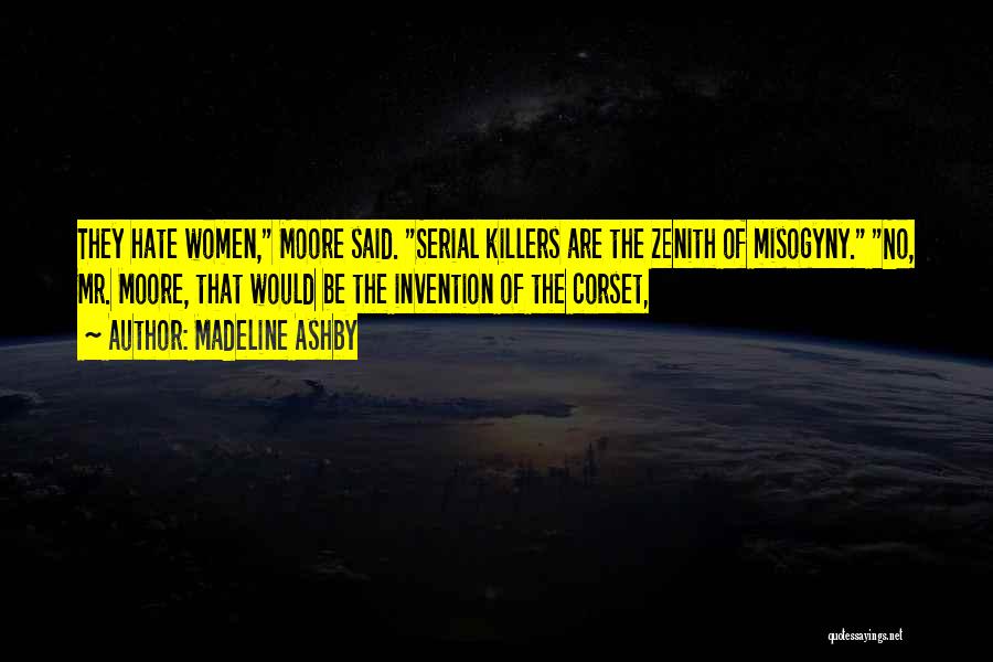 Madeline Ashby Quotes: They Hate Women, Moore Said. Serial Killers Are The Zenith Of Misogyny. No, Mr. Moore, That Would Be The Invention