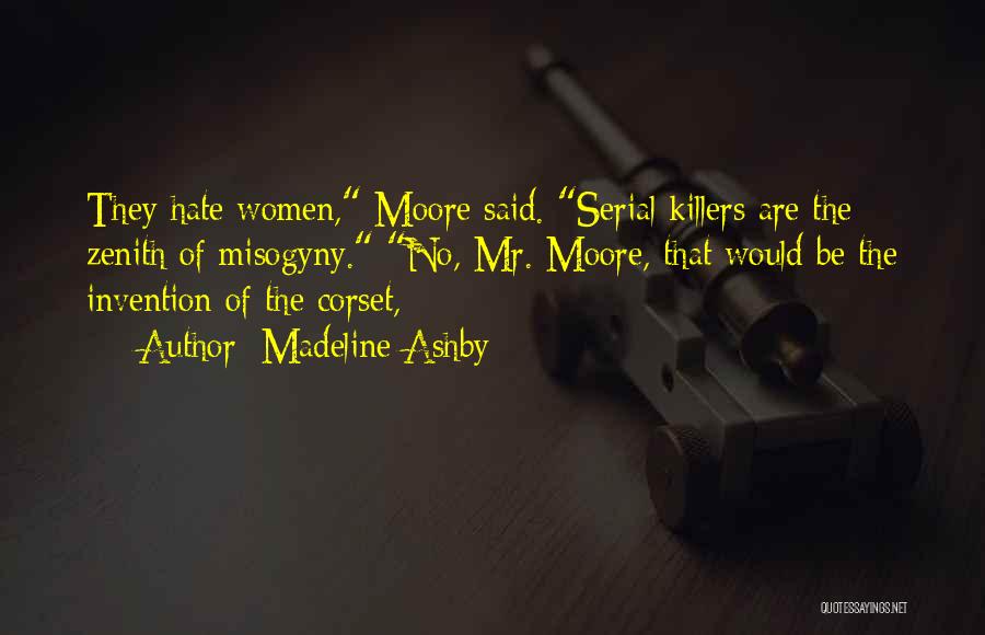 Madeline Ashby Quotes: They Hate Women, Moore Said. Serial Killers Are The Zenith Of Misogyny. No, Mr. Moore, That Would Be The Invention