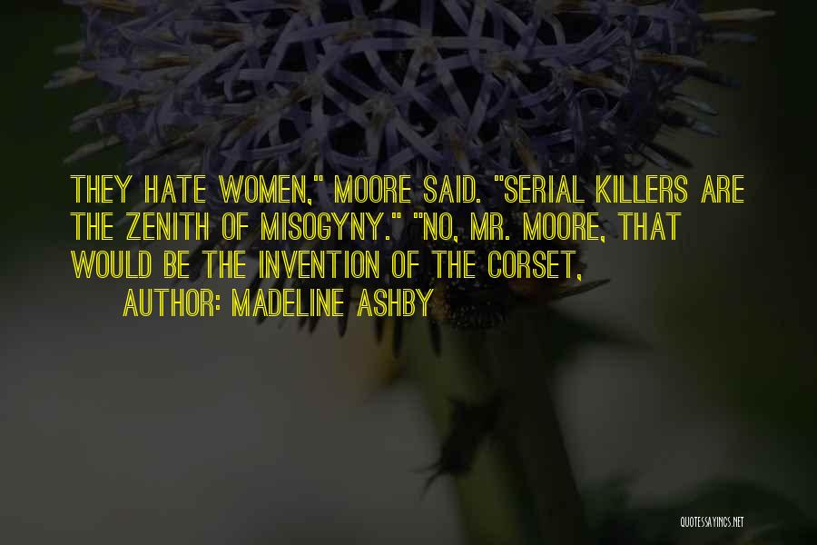 Madeline Ashby Quotes: They Hate Women, Moore Said. Serial Killers Are The Zenith Of Misogyny. No, Mr. Moore, That Would Be The Invention