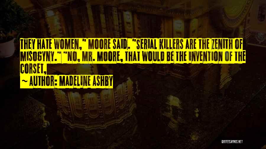 Madeline Ashby Quotes: They Hate Women, Moore Said. Serial Killers Are The Zenith Of Misogyny. No, Mr. Moore, That Would Be The Invention